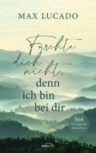 Title: Fürchte dich nicht, denn ich bin bei dir: 366 ermutigende Andachten., Author: Max Lucado