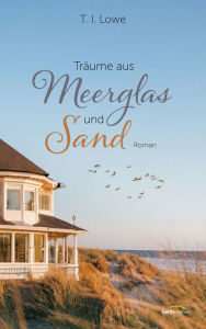 Title: Träume aus Meerglas und Sand: Roman, Author: T. I. Lowe