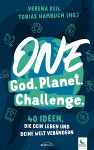 Title: One God. One Planet. One Challenge.: 40 Ideen, die dein Leben und deine Welt verändern, Author: Verena Keil