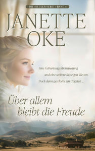 Title: Über allem bleibt die Freude, Author: Janette Oke