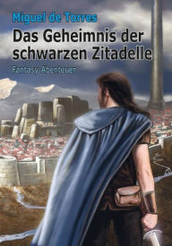 Title: Das Geheimnis der schwarzen Zitadelle, Author: Miguel de Torres
