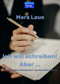 Title: Ich will schreiben! Aber ...: 'Nähkästchen-Plaudereien' aus dem Schreibkurs, Author: Mara Laue