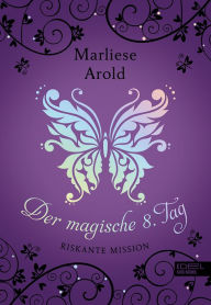 Title: Der magische achte Tag (Band 4): Riskante Mission, Author: Marliese Arold