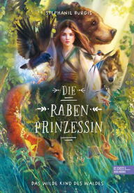 Title: Die Rabenprinzessin: Das wilde Kind des Waldes, Author: Stephanie Burgis