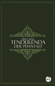 Title: Tenderenda der Phantast, Author: Hugo Ball