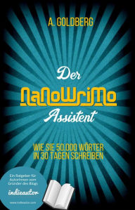 Title: Der NaNoWriMo-Assistent: Wie Sie 50.000 Wörter in 30 Tagen schreiben, Author: A. Goldberg