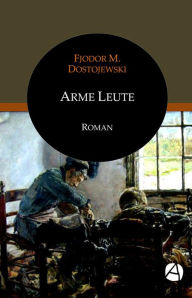 Title: Arme Leute, Author: Fjodor M. Dostojewski