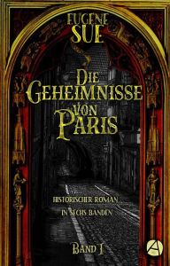 Title: Die Geheimnisse von Paris. Band I: Historischer Roman in sechs Bänden, Author: Eugène Sue