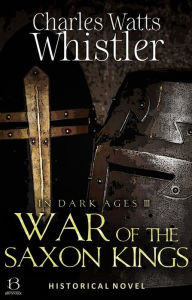 Title: War of the Saxon Kings (Annotated): Historical Novel, Author: Charles Whistler