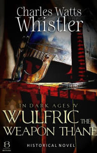Title: Wulfric the Weapon Thane (Annotated): Historical Novel, Author: Charles Whistler