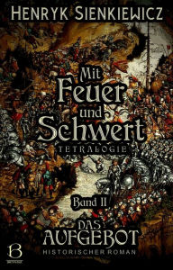 Title: Mit Feuer und Schwert. Historischer Roman in vier Bänden. Band II: Das Aufgebot, Author: Henryk Sienkiewicz