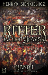 Title: Ritter Wolodyjowski. Band I: Historische Roman-Trilogie, Author: Henryk Sienkiewicz