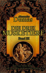 Title: Die drei Musketiere. Band III: Historischer Roman in vier Bänden, Author: Alexandre Dumas