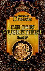 Title: Die drei Musketiere. Band IV: Historischer Roman in vier Bänden, Author: Alexandre Dumas