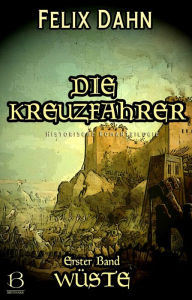 Title: Die Kreuzfahrer. Band I: Wüste, Author: Felix Dahn