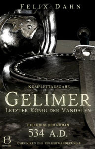 Title: Gelimer: Letzter König der Vandalen. Komplettausgabe (Historischer Roman: 534 A.D.), Author: Felix Dahn