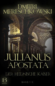 Title: Julianus Apostata. Band 1: Der heidnische Kaiser, Author: Dmitri Mereschkowski
