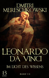 Title: Leonardo da Vinci. Band 1: Im Licht des Wissens, Author: Dmitri Mereschkowski