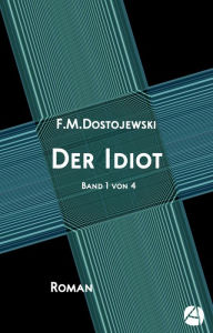 Title: Der Idiot. Band 1 von 4: Mit Anmerkungen (und einem Essay im letzten Band), Author: Fjodor Dostojewski