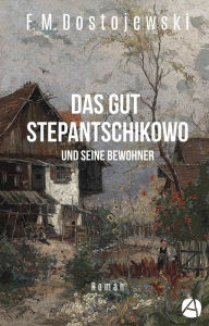 Title: Das Gut Stepantschikowo und seine Bewohner: Roman, Author: Fjodor Dostojewski