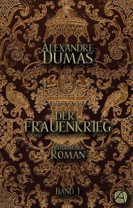 Title: Der Frauenkrieg. Band 1: Historischer Roman, Author: Alexandre Dumas