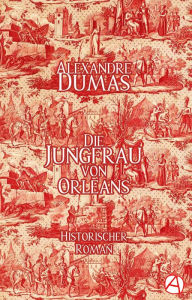 Title: Die Jungfrau von Orleans: Historischer Roman, Author: Alexandre Dumas