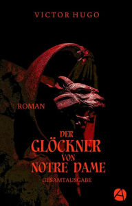 Title: Der Glöckner von Notre Dame. Gesamtausgabe: Roman in drei Bänden, Author: Victor Hugo