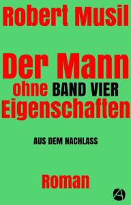 Title: Der Mann ohne Eigenschaften. Band Vier: Roman in fünf Bänden, Author: Robert Musil