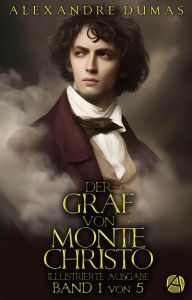 Title: Der Graf von Monte Christo. Band 1: Illustrierte und ungekürzte Neuausgabe in fünf Bänden, Author: Alexandre Dumas