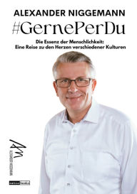 Title: #GernePerDu: Die Essenz der Menschlichkeit: Eine Reise zu den Herzen verschiedener Kulturen, Author: Alexander Niggemann