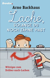 Title: Lache, solange du noch Zähne hast: Witziges zum Drüber-nach-Lachen, Author: Arno Backhaus