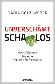 Title: Unverschämt schamlos: Mein Plädoyer für eine sexuelle Reformation, Author: Nadia Bolz-Weber