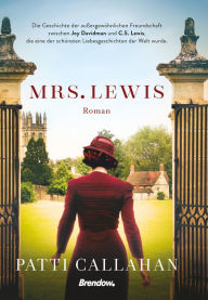 Title: Mrs. Lewis: Die Geschichte der außergewöhnlichen Freundschaft zwischen Joy Davidman und C.S. Lewis, die eine der schönsten Liebesgeschichten der Welt wurde., Author: Patti Callahan