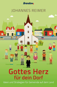 Title: Gottes Herz für dein Dorf: Ideen und Strategien für Gemeinde auf dem Land, Author: Johannes Reimer