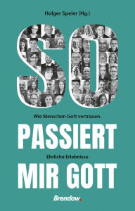 Title: So passiert mir Gott: Wie Menschen Gott vertrauen. Ehrliche Erlebnisse, Author: Holger Speier