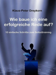 Title: Wie baue ich eine erfolgreiche Rede auf?, Author: Klaus-Peter Dreykorn