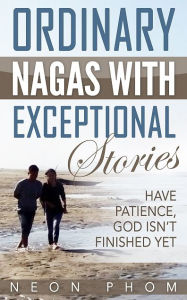 Title: Ordinary Nagas With Exceptional Stories: Have patience, God isn't finished yet, Author: Neon Phom