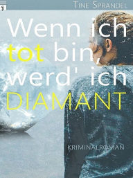 Title: Wenn ich tot bin, werd' ich Diamant, Author: Tine Sprandel