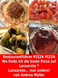 Title: Restaurantführer Pizza Pizza Lanzarote, Author: Andrea Müller