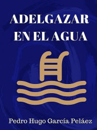Title: Adelgazar en el agua, Author: Pedro Hugo García Peláez