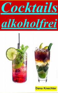 Title: Cocktails alkohlfrei: Die besten Rezepte zum selber machen, Author: Dana Knechter