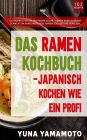 Das Ramen Kochbuch: Japanisch kochen wie ein Profi.: 102 Rezepte für die asiatische Küche.