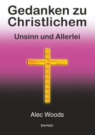 Title: Gedanken zu Christlichem: Unsinn und Allerlei, Author: Alec Woods