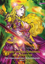 Title: Snobby und das Geheimnis der weißen Fee: Die Abenteuer der Koboldbande (Band 7), Author: Jork Steffen Negelen