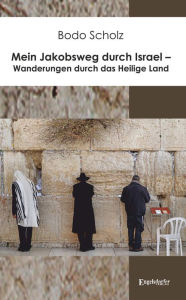 Title: Mein Jakobsweg durch Israel - Wanderungen durch das Heilige Land, Author: Bodo Scholz