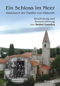 Title: Ein Schloss im Meer - Gästebuch der Familie von Hütterott: Bearbeitung und Kommentierung von Detlef Gaastra, Author: Detlef Gaastra