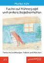 Fuchsi auf Hühnerjagd und andere Begebenheiten: Tierische Erzählungen, Fabeln und Märchen