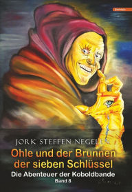 Title: Ohle und der Brunnen der sieben Schlüssel: Die Abenteuer der Koboldbande (Band 8), Author: Jork Steffen Negelen