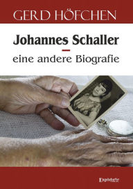 Title: Johannes Schaller - eine andere Biografie, Author: Gerd Höfchen