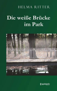 Title: Die weiße Brücke im Park, Author: Helma Ritter